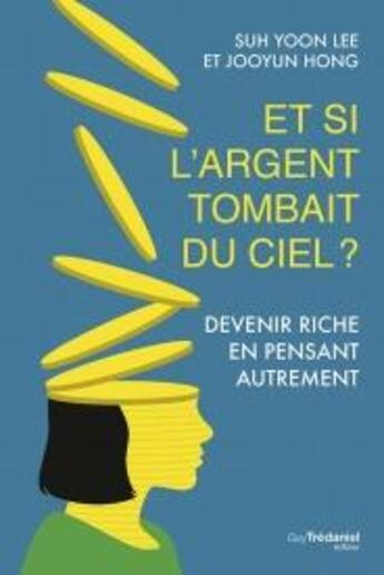 Couverture du livre « Et si l'argent tombait du ciel ? ; devenir riche en pensant autrement » de Suh Yoon Lee et Jooyun Hong aux éditions Guy Trédaniel