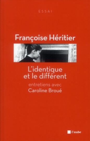 Couverture du livre « L'idéntique et le différent ; entretiens » de Françoise Héritier et Caroline Broue aux éditions Editions De L'aube