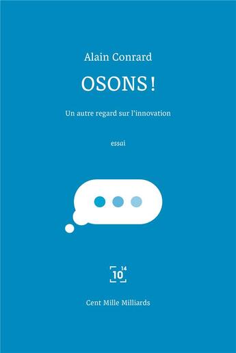 Couverture du livre « Osons ! ; un autre regard sur l'innovation » de Alain Conrard aux éditions Cent Mille Milliards