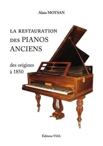 Couverture du livre « La restauration des pianos anciens ; des origines à 1850 » de Alain Moysan aux éditions Editions Vial