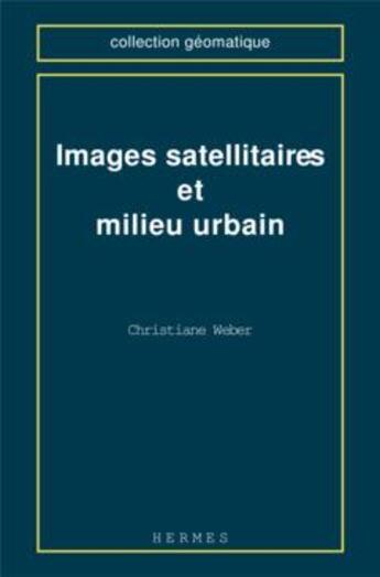 Couverture du livre « Images satellitaires et milieu urbain » de Weber Christiane aux éditions Hermes Science Publications