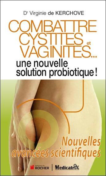 Couverture du livre « Combattre cystites et vaginites... une nouvelle solution probiotique ! » de Virginie De Kerchove aux éditions Medicatrix