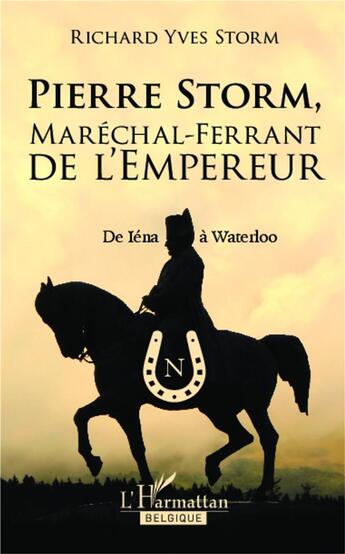 Couverture du livre « Pierre Storm, maréchal-ferrant de l'Empereur ; de Iéna à Waterloo » de Richard-Yves Storm aux éditions Academia