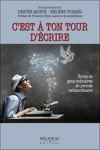 Couverture du livre « C'est à ton tour d'écrire : écrits de gens ordinaires en période extraordinaire » de Helene Turmel et Denyse Monte aux éditions Beliveau