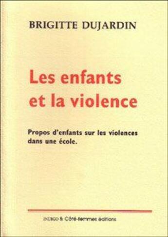 Couverture du livre « Les enfants et la violence ; propos d'enfants sur les violences dans une école » de Brigitte Dujardin aux éditions Indigo Cote Femmes