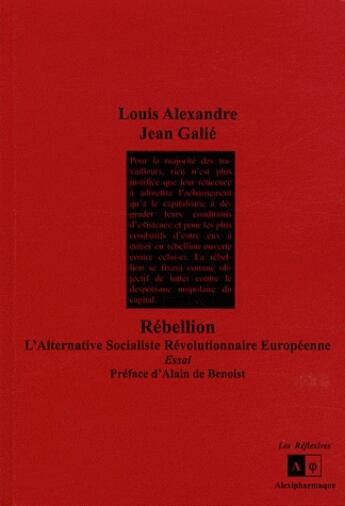 Couverture du livre « Rebellion ; l'alternative socialiste révolutionnaire européenne » de L Alexandre et J Galie aux éditions Alexipharmaque