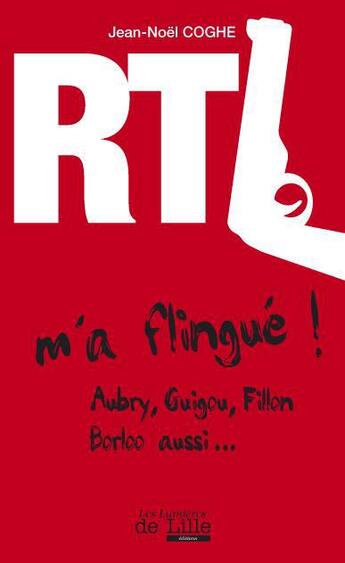 Couverture du livre « RTL m'a flingué ! ; Aubry, Guigou, Fillon, Borloo aussi... » de Jean-Noel Coghe aux éditions Les Lumieres De Lille