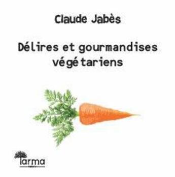 Couverture du livre « Délires et gourmandises végétariens » de Claude Jabes aux éditions Tarma