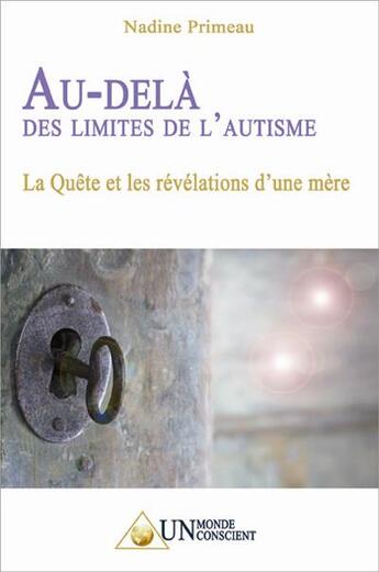 Couverture du livre « Au-delà des limites de l'autisme ; la quête et les révélations d'une mère » de Nadine Primeau aux éditions Un Monde Conscient