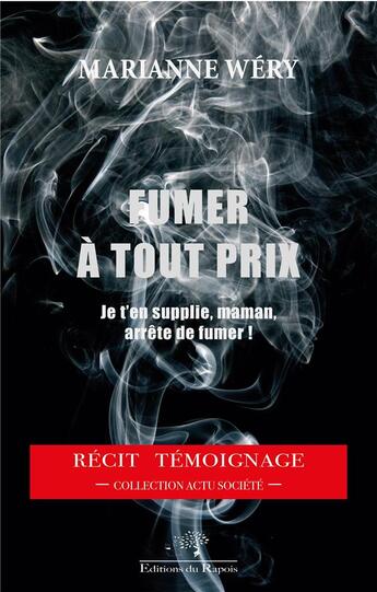 Couverture du livre « Fumer à tout prix ; je t'en supplie, maman, arrête de fumer ! » de Marianne Wery aux éditions Editions Du Rapois