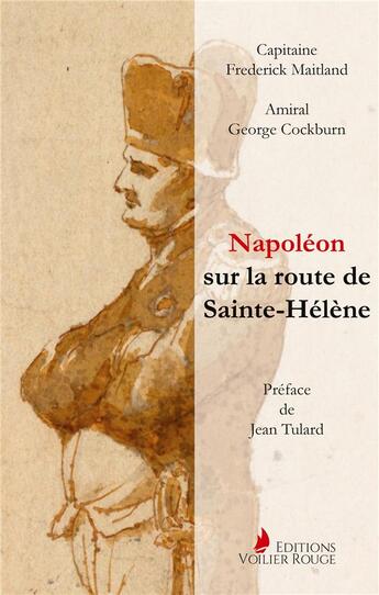 Couverture du livre « Napoléon sur la route de Sainte-Hélène : Par les officiers britanniques qui l'accompagnèrent » de Frederick Maitland et George Cockburn aux éditions Voilier Rouge