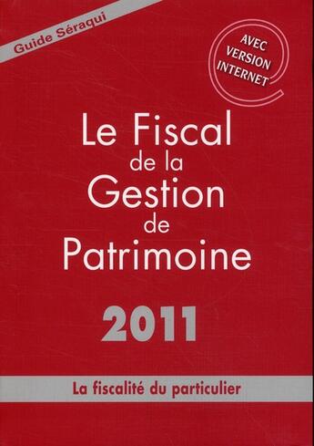 Couverture du livre « Le fiscal de la gestion de patrimoine 2011 ; la fiscalité du particulier » de Julien Seraqui aux éditions Seraqui