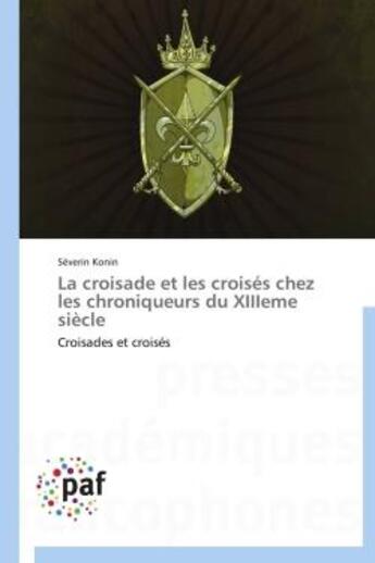 Couverture du livre « La croisade et les croisés chez les chroniqueurs du XIIIeme siècle » de Severin Konin aux éditions Presses Academiques Francophones