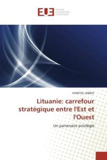 Couverture du livre « Lituanie: carrefour strategique entre l'est et l'ouest - un partenaire privilegie » de Lebrat Chantal aux éditions Editions Universitaires Europeennes