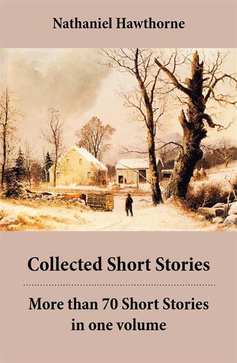 Couverture du livre « Collected Short Stories: More than 70 Short Stories in one volume » de Nathaniel Hawthorne aux éditions E-artnow