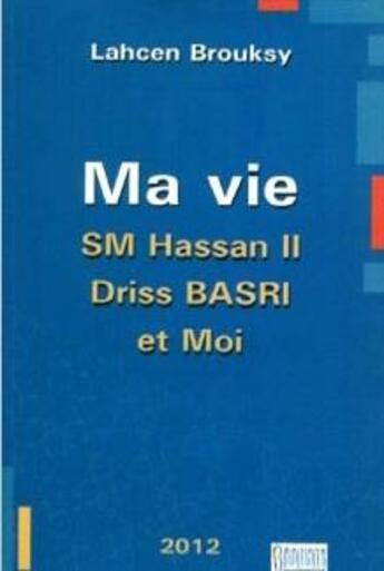 Couverture du livre « Ma vie ; Sa Majesté Hassan II, Driss Basri et moi » de Lahcen Brouksy aux éditions Bouregreg