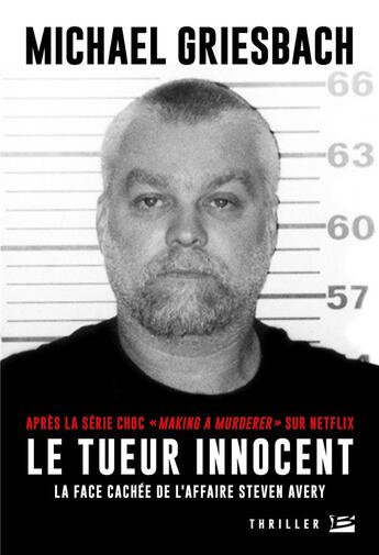 Couverture du livre « Le tueur innocent : la vérité sur l'affaire Steve Avery » de Michael Griesbach aux éditions Bragelonne