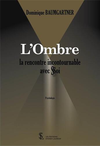 Couverture du livre « L'ombre, la rencontre incontournable avec soi/Soi » de Dominique Baumgartner aux éditions Sydney Laurent