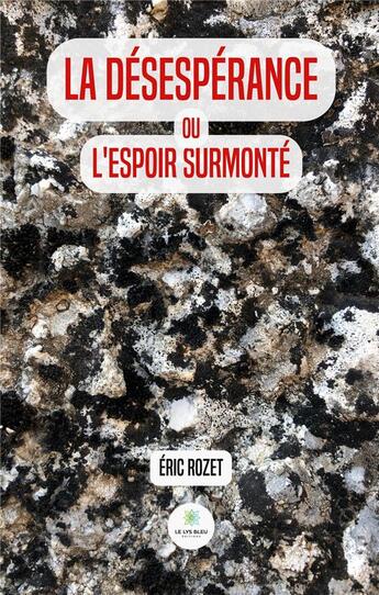 Couverture du livre « La désespérance ou l'espoir surmonté » de Eric Rozet aux éditions Le Lys Bleu