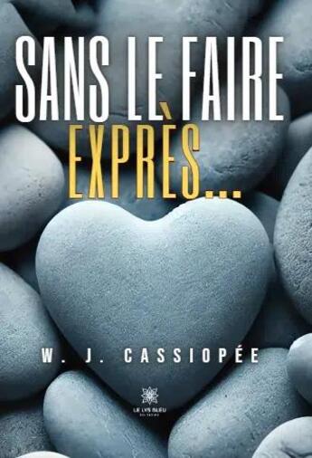 Couverture du livre « Sans le faire exprès... » de W. J. Cassiopee aux éditions Le Lys Bleu