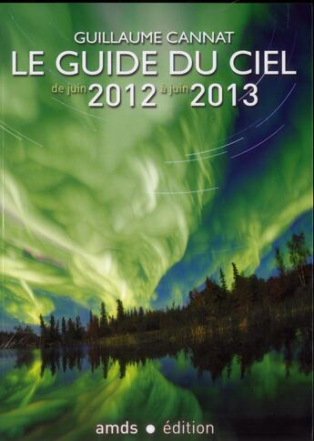 Couverture du livre « Le guide du ciel 2012-2013 ; tous les spectacles célestes de juin 2012 à juin 2013 » de Guillaume Cannat aux éditions Amds