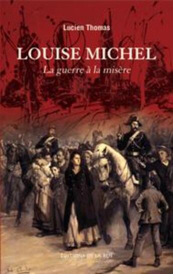 Couverture du livre « Louise Michel ; la guerre à la misère » de Lucien Thomas aux éditions De La Rue