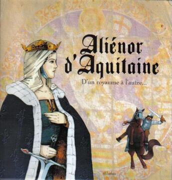 Couverture du livre « Aliénor d'Aquitaine ; d'un royaume à l'autre » de Patrice Julien aux éditions Milathea