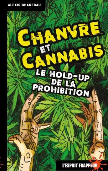 Couverture du livre « Chanvre et Cannabis: le hold-up de la prohibition » de Chanebau Alexis aux éditions L'esprit Frappeur