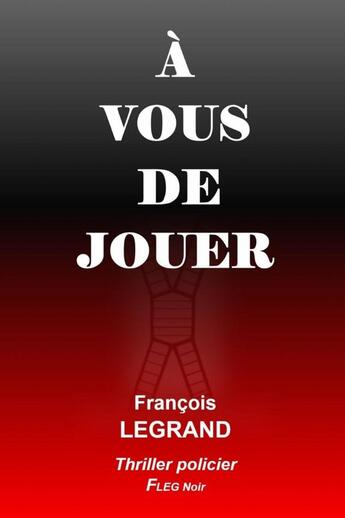 Couverture du livre « À vous de jouer » de François Legrand aux éditions Lulu