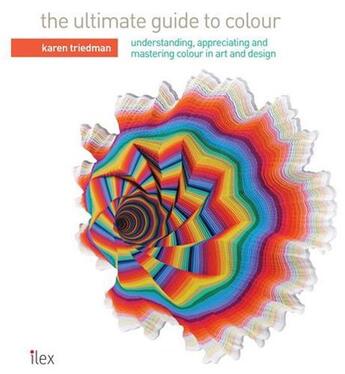 Couverture du livre « The ultimate guide to colour » de Triedman Karen aux éditions Ilex