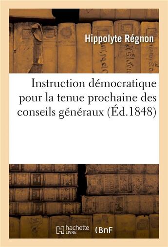 Couverture du livre « Instruction democratique pour la tenue prochaine des conseils generaux » de Regnon-H aux éditions Hachette Bnf