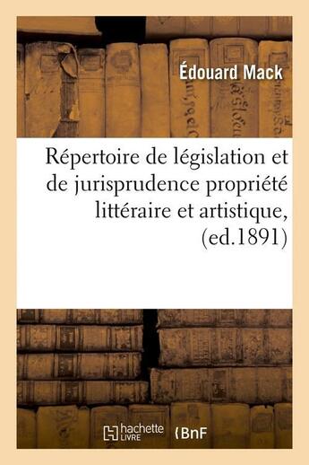 Couverture du livre « Repertoire de legislation et de jurisprudence propriete litteraire et artistique, (ed.1891) » de Mack Edouard aux éditions Hachette Bnf