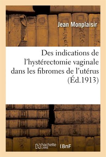 Couverture du livre « Des indications de l'hysterectomie vaginale dans les fibromes de l'uterus » de Monplaisir Jean aux éditions Hachette Bnf