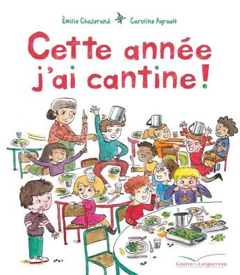 Couverture du livre « Cette année j'ai cantine » de Caroline Ayrault et Emilie Chazerand aux éditions Gautier Languereau