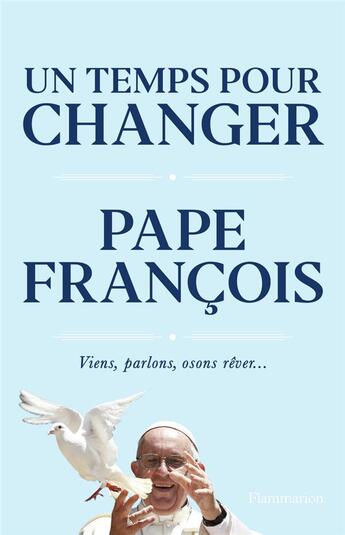 Couverture du livre « Un temps pour changer : viens, parlons, osons rêver... » de Pape Francois aux éditions Flammarion