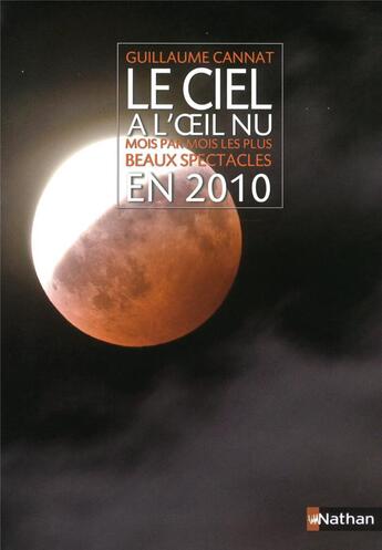 Couverture du livre « Le ciel à l'oeil nu ; mois par mois les plus beau spectacle en 2010 » de Guillaume Cannat aux éditions Nathan