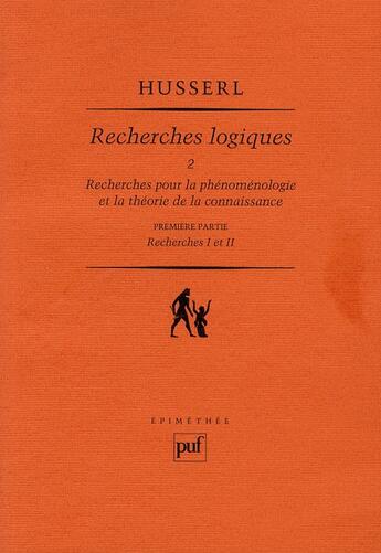 Couverture du livre « Recherches logiques Tome 2 ; recherches pour la phénoménologie et la théorie de la connaissance ; première partie ; recherches I et II » de Edmund Husserl aux éditions Puf