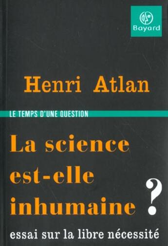 Couverture du livre « La science est-elle inhumaine ? essais sur la libre nécessité » de Henri Atlan aux éditions Bayard