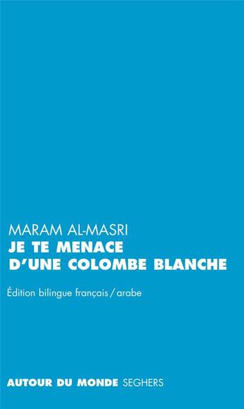 Couverture du livre « Je te menace d'une colombe blanche » de Maram Al-Masri aux éditions Seghers