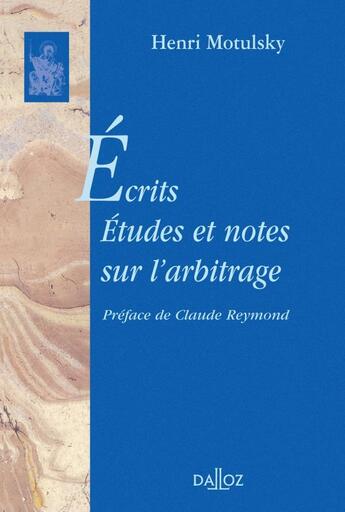 Couverture du livre « Écrits ; études et notes sur l'arbitrage » de Henri Motulsky aux éditions Dalloz