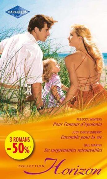 Couverture du livre « Pour l'amour d'Apolonia ; ensemble pour la vie ; de surprenantes retrouvailles » de Rebecca Winters et Gail Martin et Judy Christenberry aux éditions Harlequin