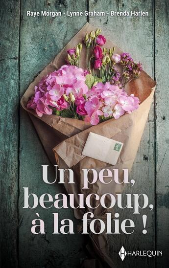 Couverture du livre « Un peu, beaucoup, à la folie ! » de Lynne Graham et Raye Morgan et Brenda Harlen aux éditions Harlequin