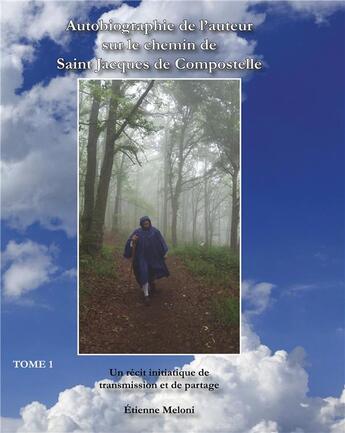 Couverture du livre « Autobiographie de l'auteur sur le chemin de Saint Jacques de Compostelle ; un récit initiatique de transmission et de partage » de Etienne Meloni aux éditions Books On Demand