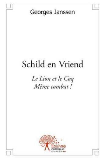 Couverture du livre « Schild en vriend - le lion et le coq meme combat ! » de Georges Janssen aux éditions Edilivre