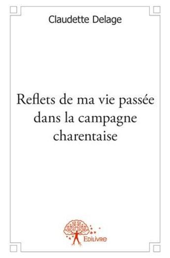 Couverture du livre « Reflets de ma vie passee dans la campagne charentaise » de Claudette Delage aux éditions Edilivre