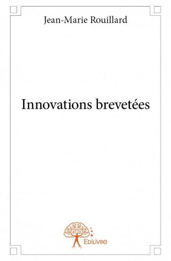 Couverture du livre « Innovations brevetées » de Jean-Marie Rouillard aux éditions Edilivre