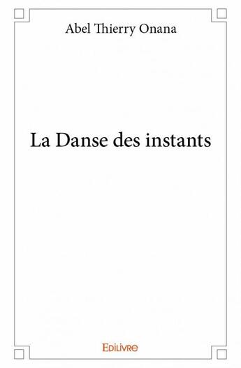 Couverture du livre « La danse des instants » de Abel Thierry Onana aux éditions Edilivre