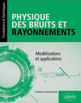 Couverture du livre « Physique des bruits et rayonnements ; modélisations et applications » de Clement Santamaria aux éditions Ellipses