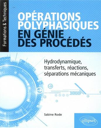 Couverture du livre « Opérations polyphasiques en génie des procédés ; hydrodynamique, transferts, réactions, séparations mécaniques » de Sabine Rode aux éditions Ellipses