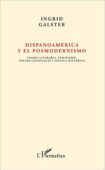 Couverture du livre « Hispanoamérica y el posmodernismo ; teoría literaria feminismo textos coloniales y novela histórica » de Ingrid Galster aux éditions L'harmattan